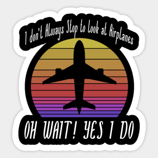 I dont always stop to look at Airplanes Sticker